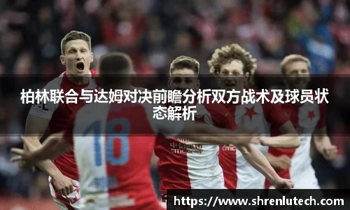柏林联合与达姆对决前瞻分析双方战术及球员状态解析